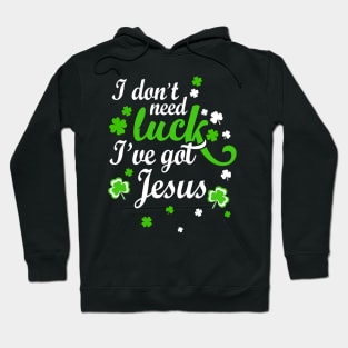 I Don't Need Luck I've Got Jesus Hoodie